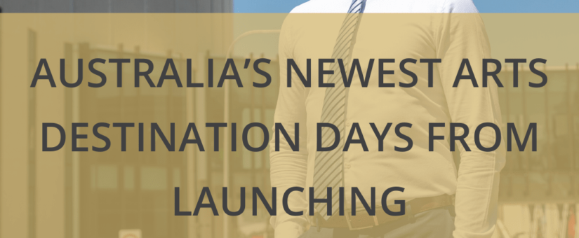 Australia’s newest arts destination days from launching