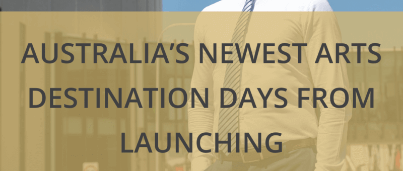 Australia’s newest arts destination days from launching