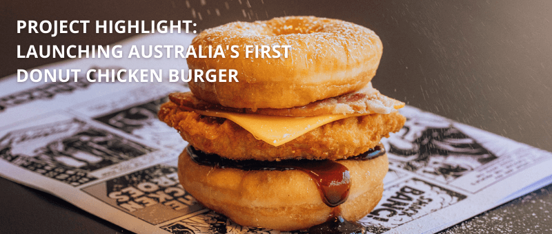Project highlight: Launching Australia’s first Donut Chicken Burger